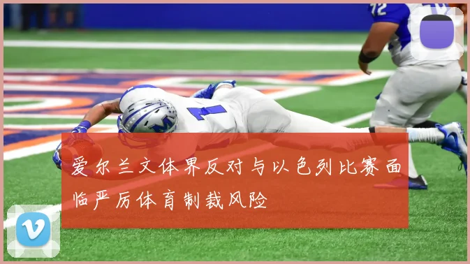 爱尔兰文体界反对与以色列比赛面临严厉体育制裁风险